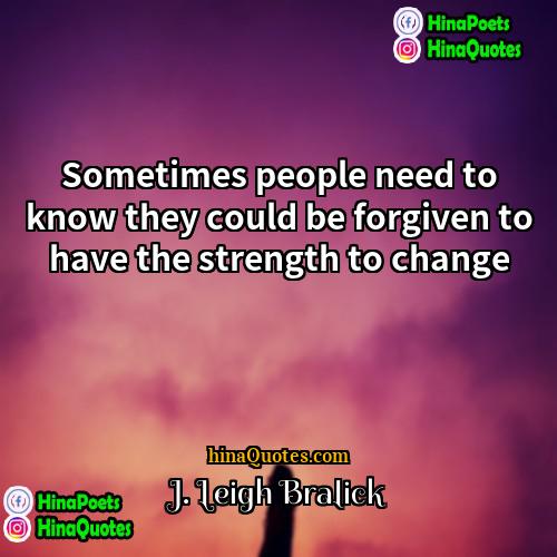 J Leigh Bralick Quotes | Sometimes people need to know they could